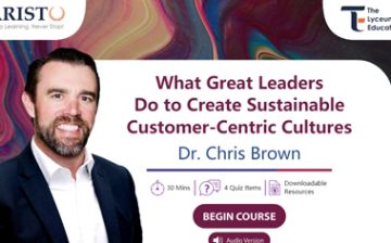 What Great Leaders Do to Create Sustainable Customer-Centric Cultures